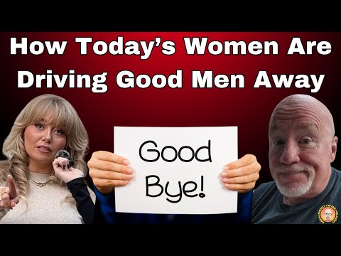 How Today's Women Are Driving Good Men Away!