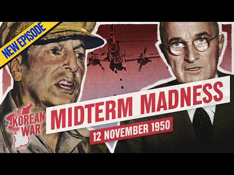 The Korean War Week 21 – US Elections Threaten MacArthur! – November 12, 1950