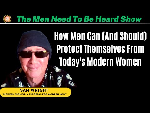 Men Need To Be Heard Show: How Men Can & Should Protect Themselves From Today's Modern Women