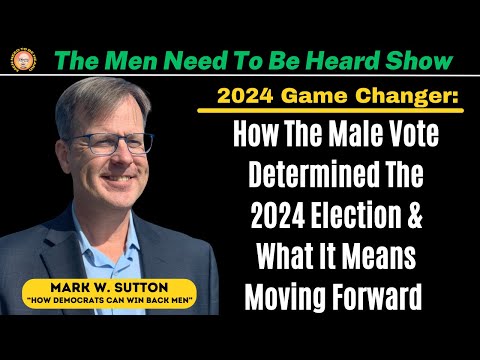 Men Need To Be Heard Show: How The Male Vote Determined The Election & What It Means Moving Forward