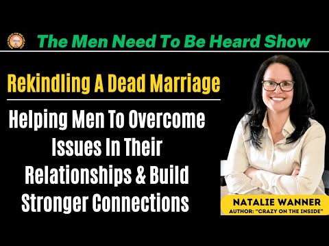 Men Need To Be Heard Show - Rekindling a Dead Marriage & Helping Men Build Stronger Connections