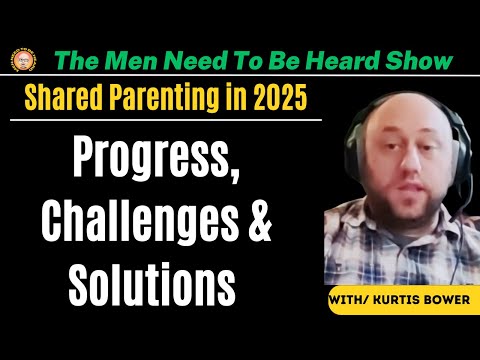 Men Need To Be Heard Show: Shared Parenting in 2025 with Kurtis Bower